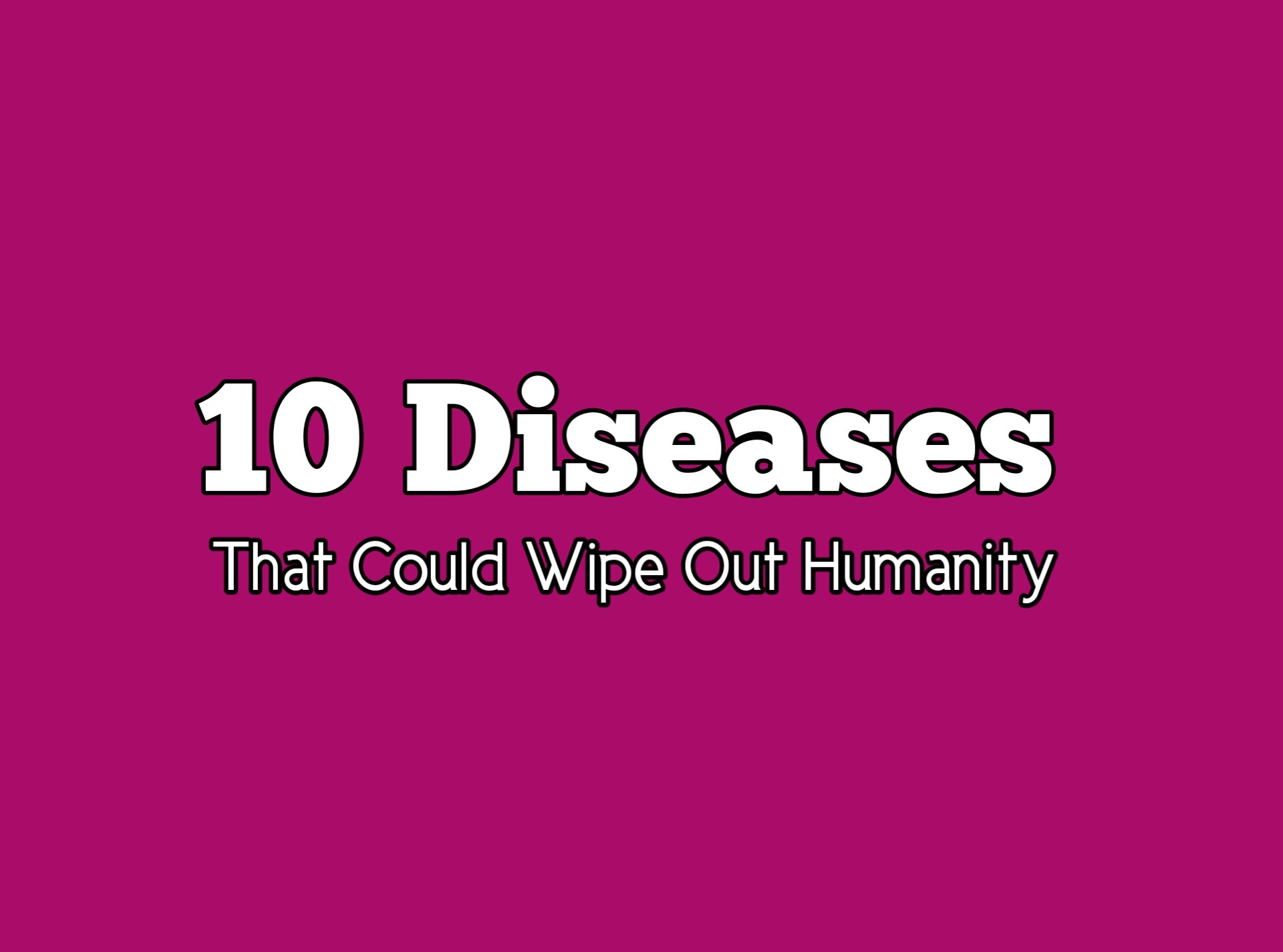 10 diseases that could wipe out humanity