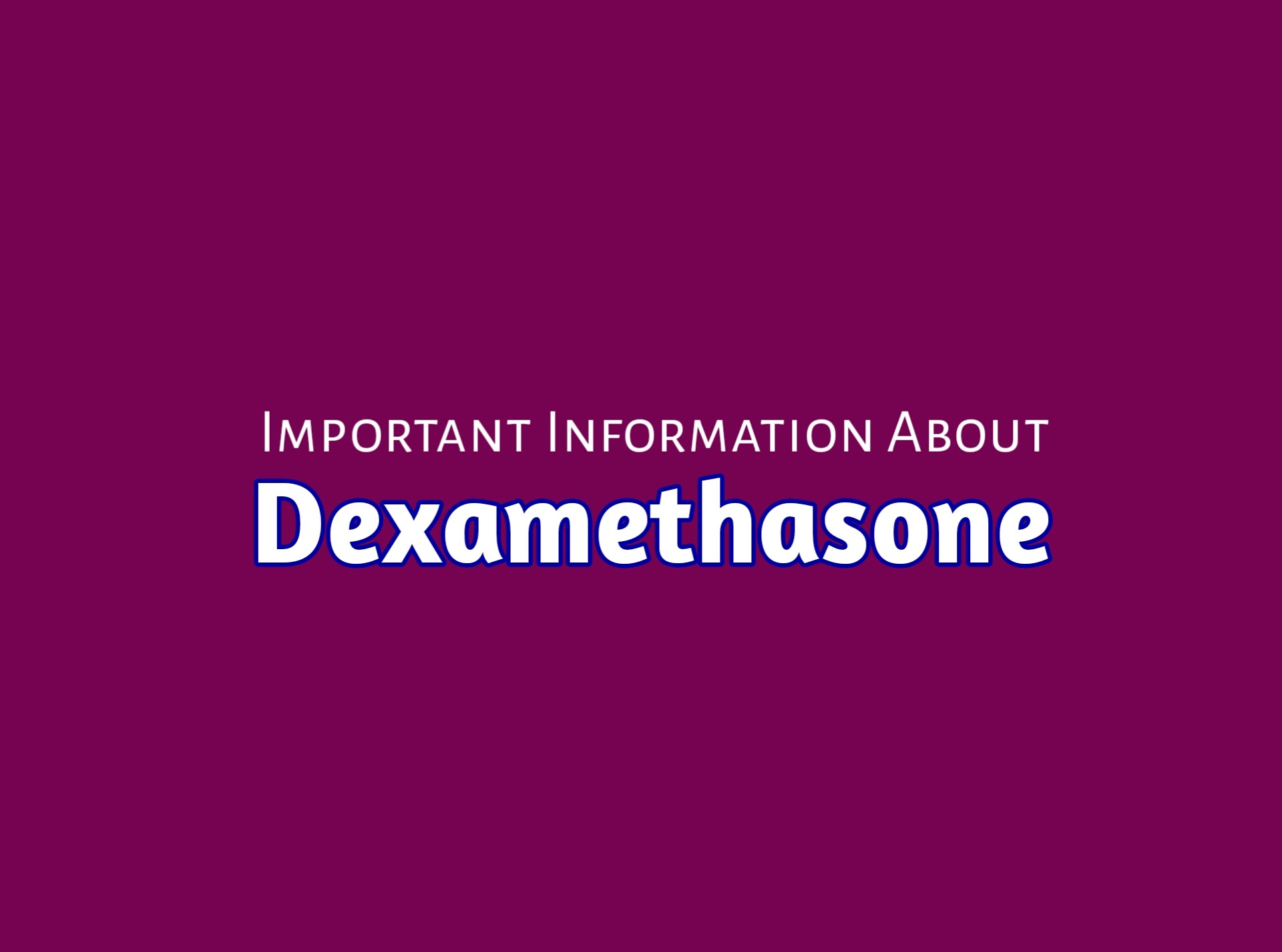 Important Information About Dexamethasone DrugsBank