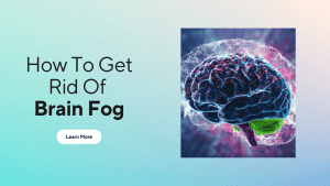 How To Get Rid Of Brain Fog Fast